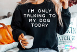 I'm Only Talking To My Dog Today | PNG Sublimation File