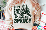 I Like Them Real Thick and Sprucy | Sublimation PNG