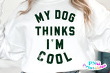 My Dog Thinks I'm Cool | PNG Sublimation File