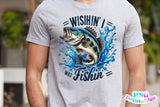 Wishin' I Was Fishin' | Fishing PNG Print File