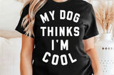 My Dog Thinks I'm Cool | PNG Sublimation File