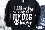 I'm Only Talking To My Dog Today | PNG Sublimation File