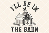 I'll Be In The Barn | Funny SVG Cut File