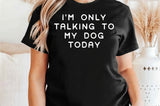 I'm Only Talking To My Dog Today | PNG Sublimation File