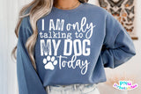 I'm Only Talking To My Dog Today | PNG Sublimation File