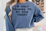 I'm Only Talking To My Dog Today | PNG Sublimation File