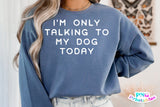 I'm Only Talking To My Dog Today | PNG Sublimation File