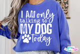 I'm Only Talking To My Dog Today | PNG Sublimation File