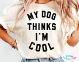 My Dog Thinks I'm Cool | PNG Sublimation File