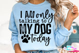 I'm Only Talking To My Dog Today | PNG Sublimation File