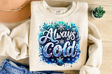 Always Cold | Funny PNG Print File