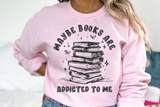 Maybe Books Are Addicted To Me | Book Lover PNG File