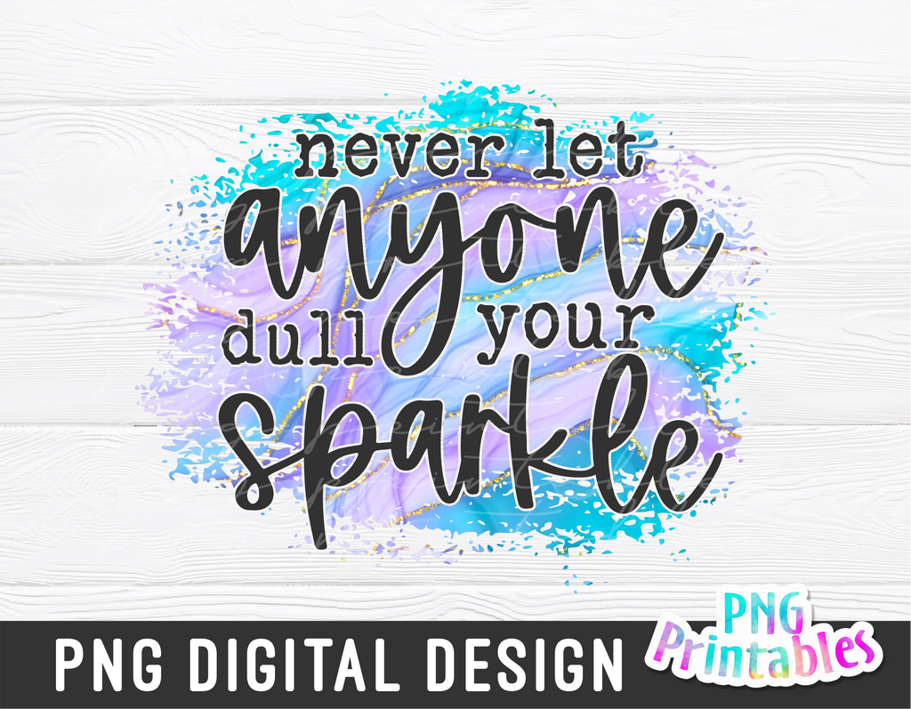 Never Let Anyone Dull Your Sparkle | PNG Sublimation File