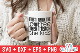 First I Drink The Coffee Then I Teach The Kids SVG Cut File