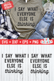 I Say What Everyone Else Is Thinking | SVG Cut File