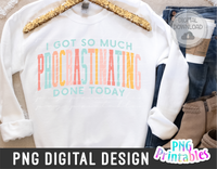 I Got So Much Procrastinating Done Today | PNG Print File