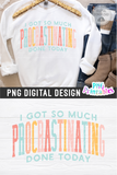 I Got So Much Procrastinating Done Today | PNG Print File