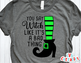 You Say Witch Like It's a Bad Thing  | Halloween SVG Cut File