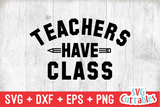 Teachers Have Class | Teacher SVG Cut File