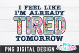 I'm Already Tired Tomorrow | PNG Print File
