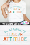 So Apparently I Have An Attitude | PNG Print File