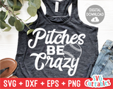 Pitches Be Crazy | Baseball | Softball SVG Cut File