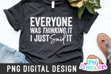 Everyone Was Thinking It I Just Said It | PNG Print File