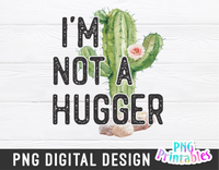 I'm Not A Hugger | PNG Print File