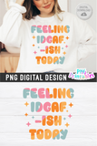 Feeling IDGAF-ISH Today | PNG Print File