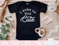 I Woke Up This Cute | Baby SVG