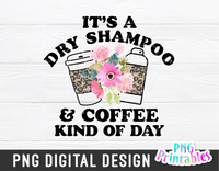 It's a Dry Shampoo And Coffee Kind Of Day | PNG Print File
