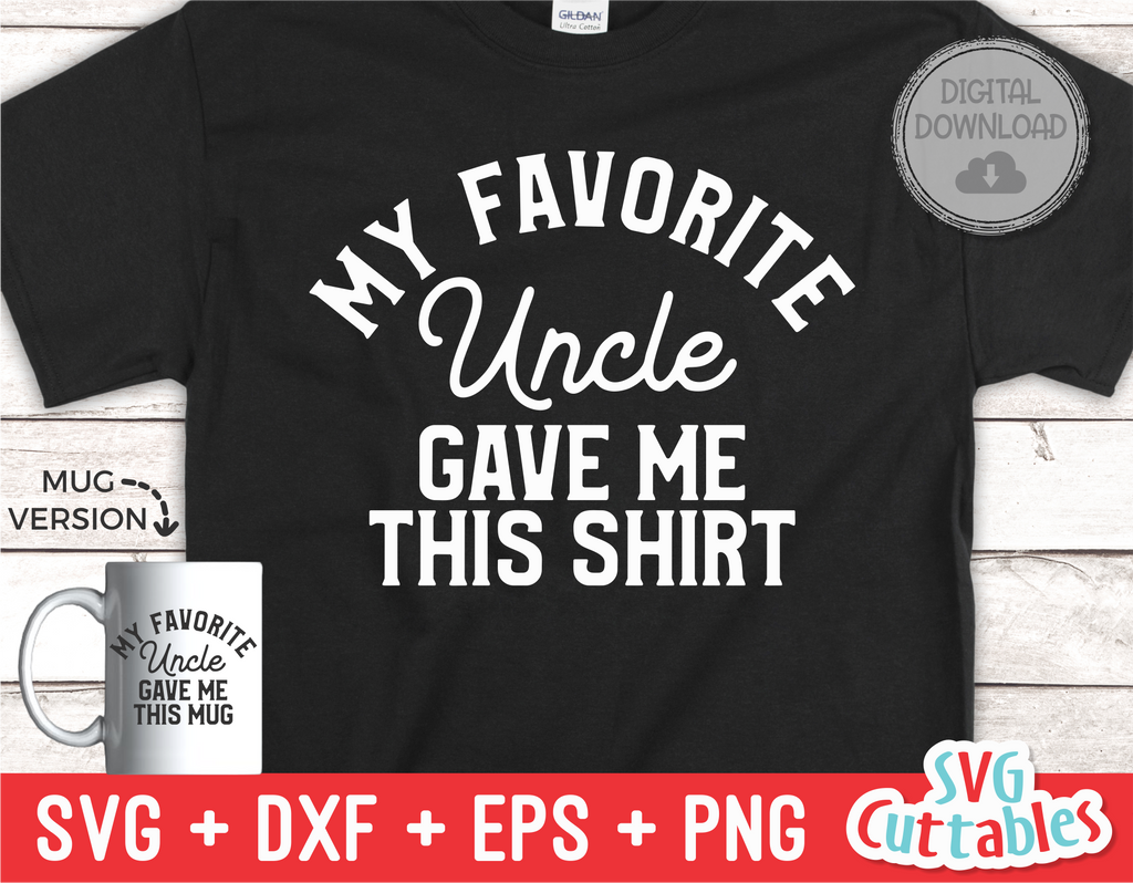 My Favorite Uncle Gave Me This Shirt | SVG Cut File