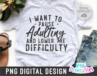 I Want To Pause Adulting | PNG Print File