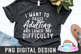 I Want To Pause Adulting | PNG Print File