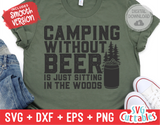 Camping Without Beer Is Just Sitting In The Woods | SVG Cut File