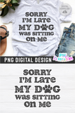 Sorry I'm Late My Dog Was Sitting On Me | PNG Print File
