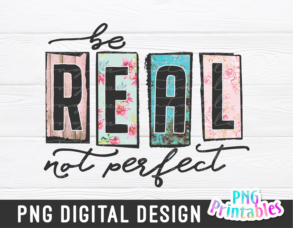 Be Real Not Perfect | PNG Sublimation File