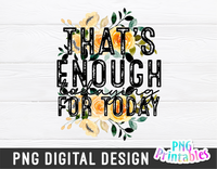 That's Enough Todaying For Today | PNG Print File