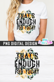 That's Enough Todaying For Today | PNG Print File