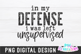 In My Defense I Was Left Unsupervised | PNG Print File