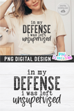 In My Defense I Was Left Unsupervised | PNG Print File