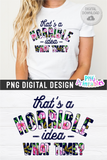 That's A Horrible Idea What Time | PNG Print File