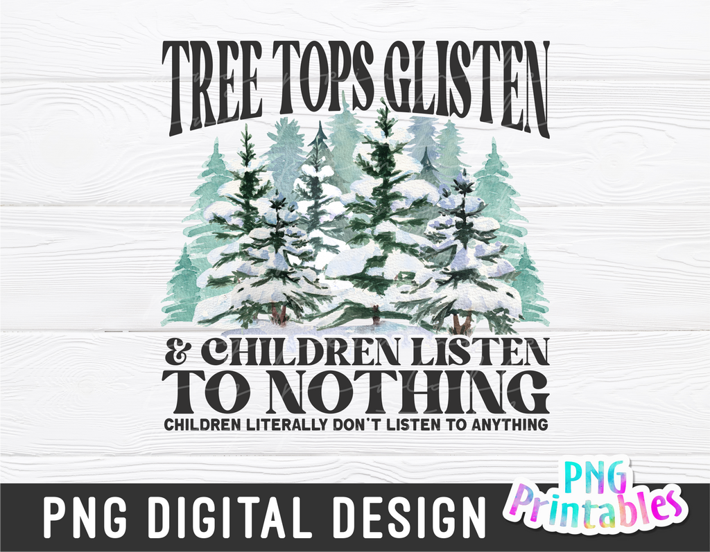 Tree Tops Glisten and Children Listen to Nothing | Sublimation PNG