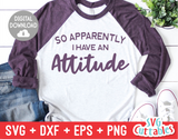 So Apparently I Have An Attitude  | SVG Cut File
