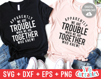 Apparently We Are Trouble When We Are Together  | SVG Cut File