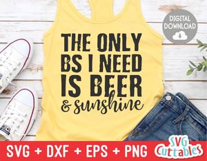 The Only BS I Need Is Beer And Sunshine | Summer | SVG Cut File