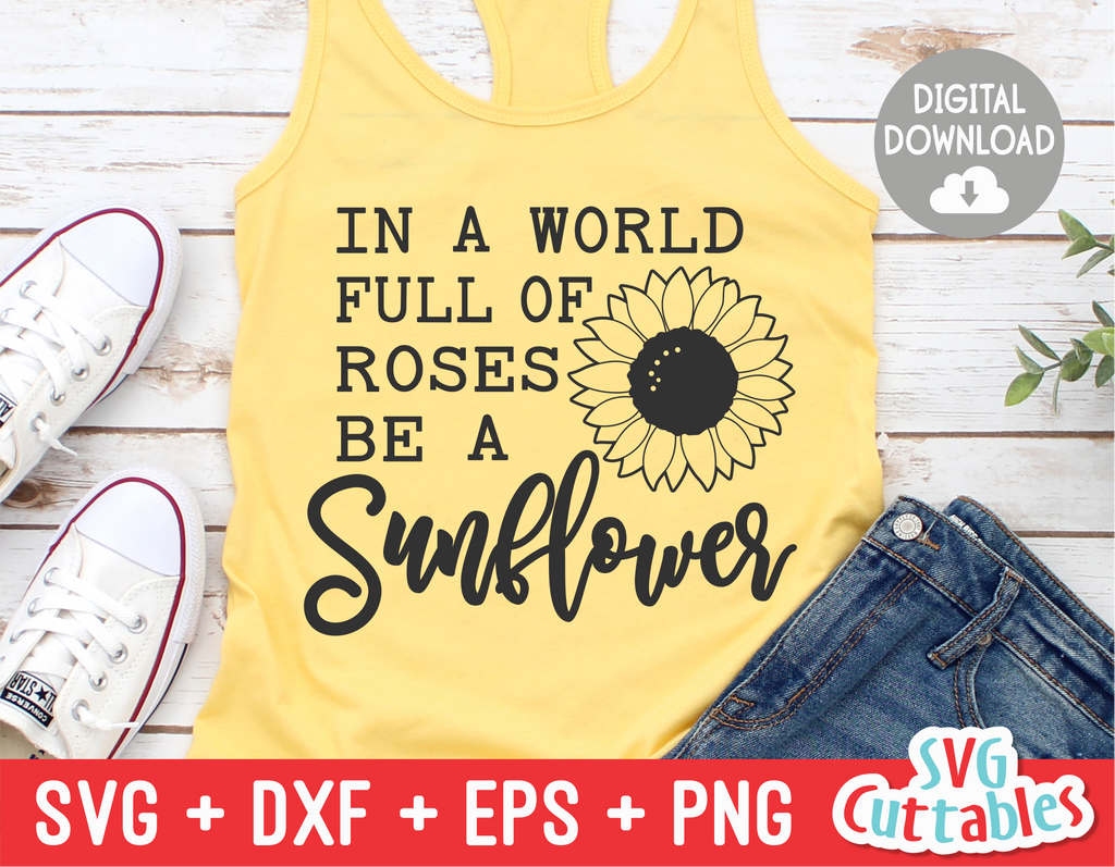 In A World Full Of Roses Be A Sunflower  | Sunflower SVG Cut File