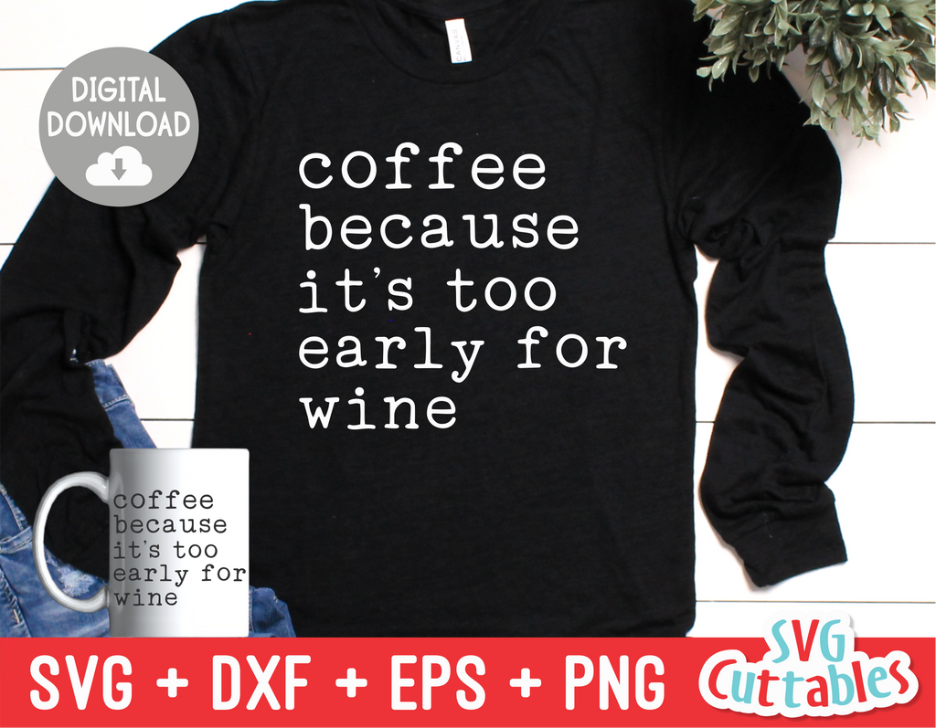 Coffee Because It's Too Early For Wine  | Coffee svg Shirt Design
