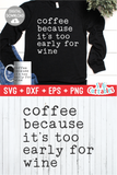 Coffee Because It's Too Early For Wine  | Coffee svg Shirt Design