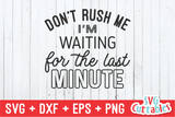 Funny SVG Cut File | Don't Rush Me I'm Waiting For The Last Minute